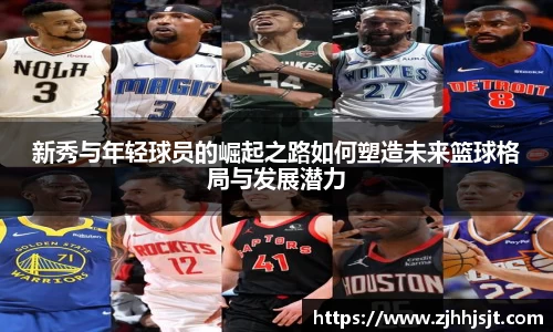 新秀与年轻球员的崛起之路如何塑造未来篮球格局与发展潜力